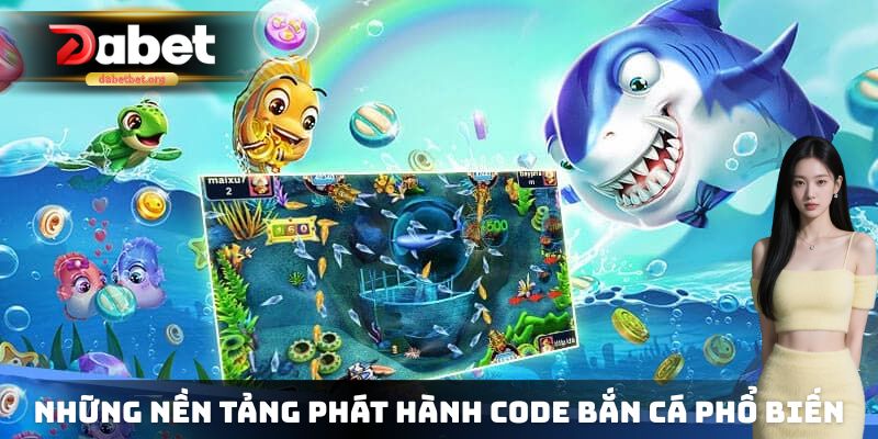 Những nền tảng phát hành code bắn cá phổ biến nhất