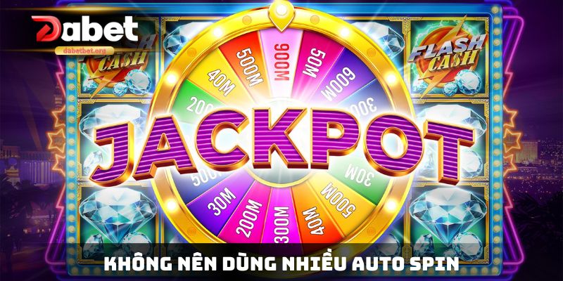 Không nên dùng nhiều Auto Spin