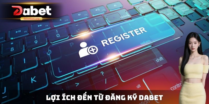 Lợi ích đến từ đăng ký DABET