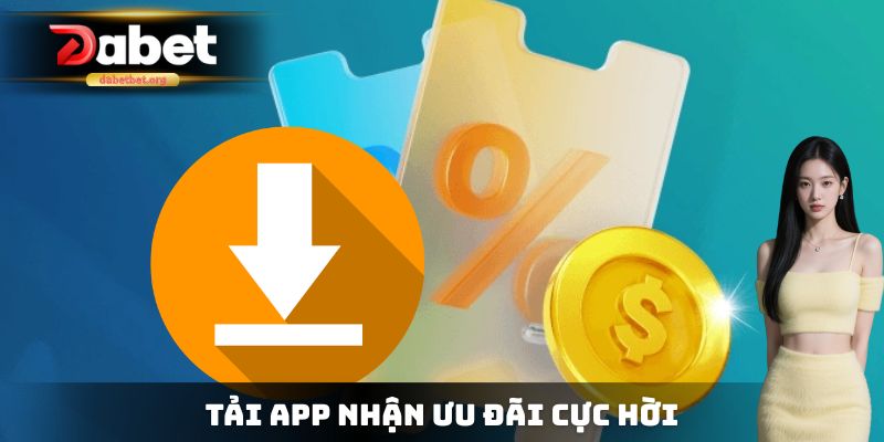 Tải app nhận ưu đãi cực hời