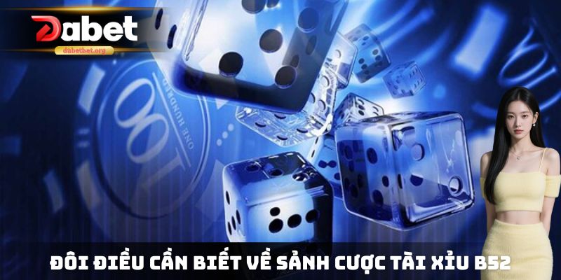 Đôi điều cần biết về sảnh cược tài xỉu B52 vô cùng hấp dẫn