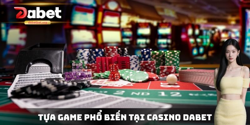 Tựa Game phổ biến tại Casino DABET